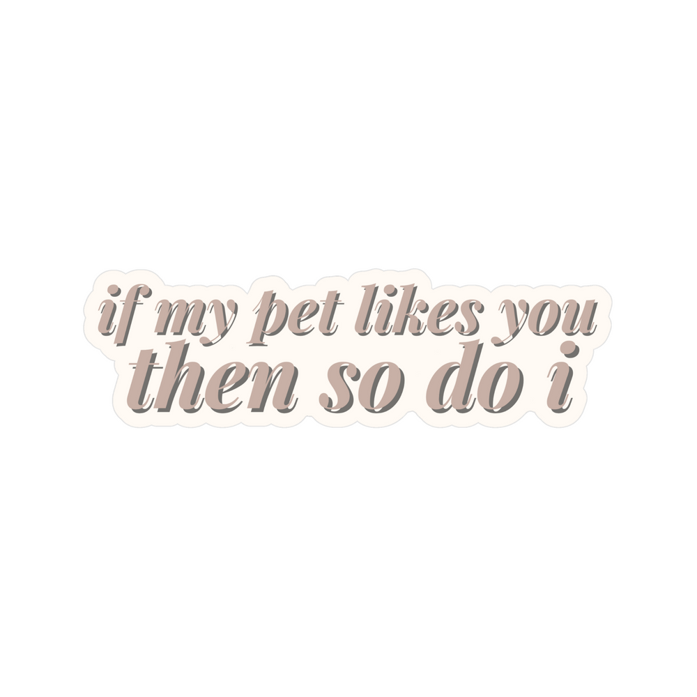 If My Pet Likes You Then So Do I Sticker