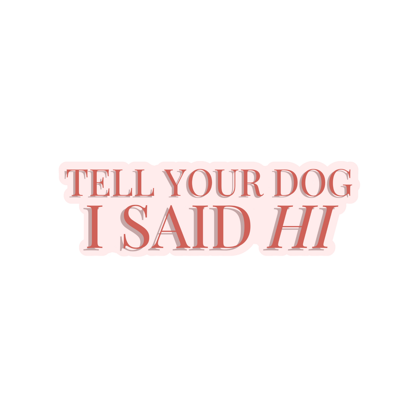 Tell Your Dog I Said Hi Sticker